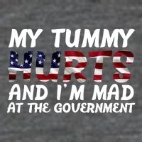 My Tummy Hurts And I'm Mad At The Government T-Shirt