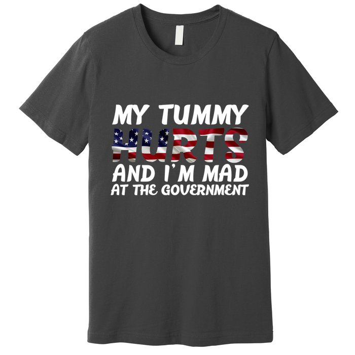 My Tummy Hurts And I'm Mad At The Government Premium T-Shirt