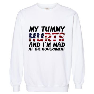 My Tummy Hurts And I'm Mad At The Government Garment-Dyed Sweatshirt