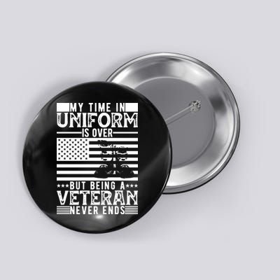 My Time In Uniform Is Over But Being A Veteran Never Ends Memorial Day Gift Button