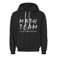 Math Team i'll be there for you Math Teacher Math squad Garment-Dyed Fleece Hoodie