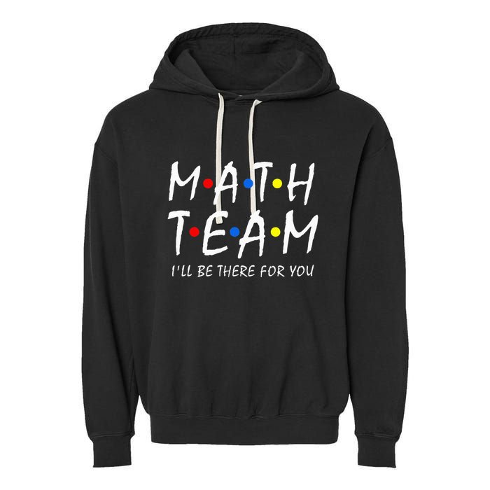 Math Team i'll be there for you Math Teacher Math squad Garment-Dyed Fleece Hoodie