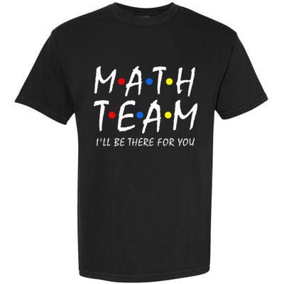 Math Team i'll be there for you Math Teacher Math squad Garment-Dyed Heavyweight T-Shirt