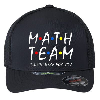 Math Team i'll be there for you Math Teacher Math squad Flexfit Unipanel Trucker Cap