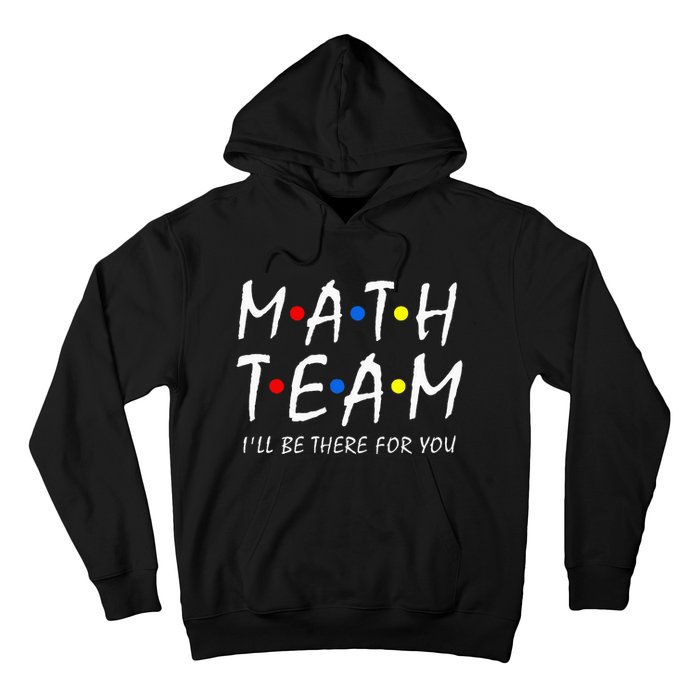 Math Team i'll be there for you Math Teacher Math squad Hoodie