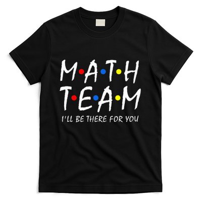 Math Team i'll be there for you Math Teacher Math squad T-Shirt