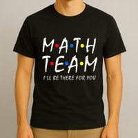 Math Team i'll be there for you Math Teacher Math squad T-Shirt