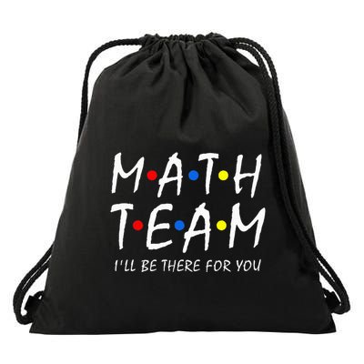Math Team i'll be there for you Math Teacher Math squad Drawstring Bag
