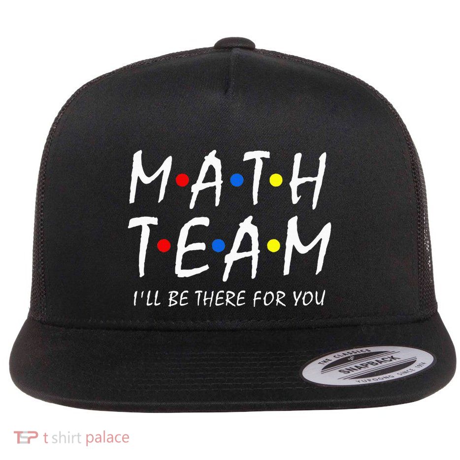 Math Team i'll be there for you Math Teacher Math squad Flatbill Hat