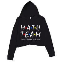 Math Team i'll be there for you Math Teacher Math squad Crop Fleece Hoodie