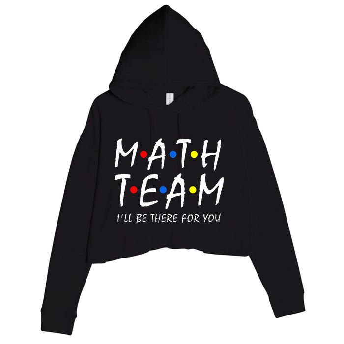 Math Team i'll be there for you Math Teacher Math squad Crop Fleece Hoodie
