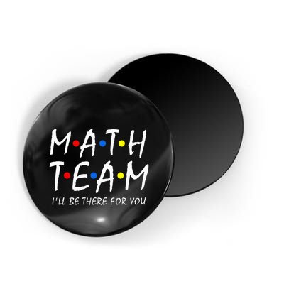 Math Team i'll be there for you Math Teacher Math squad Magnet