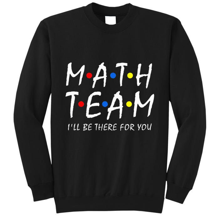 Math Team i'll be there for you Math Teacher Math squad Tall Sweatshirt
