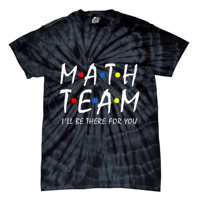 Math Team i'll be there for you Math Teacher Math squad Tie-Dye T-Shirt