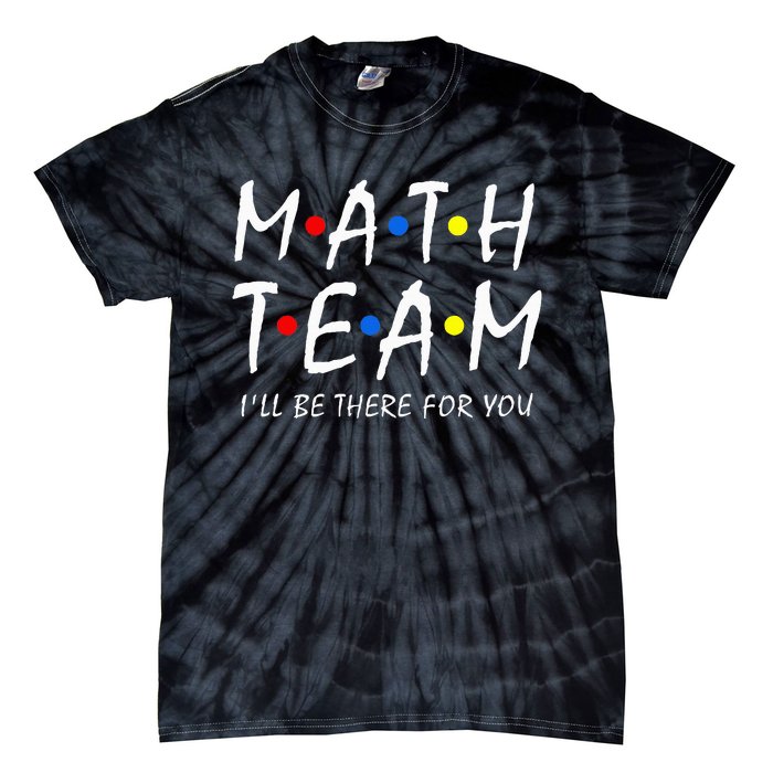 Math Team i'll be there for you Math Teacher Math squad Tie-Dye T-Shirt