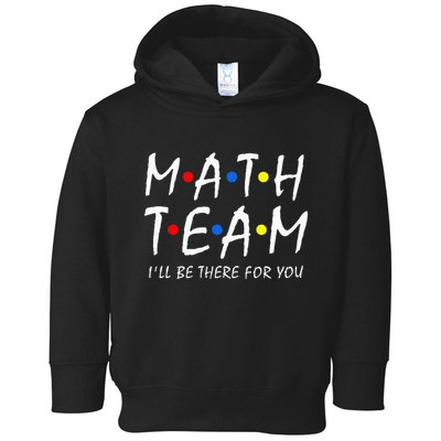 Math Team i'll be there for you Math Teacher Math squad Toddler Hoodie