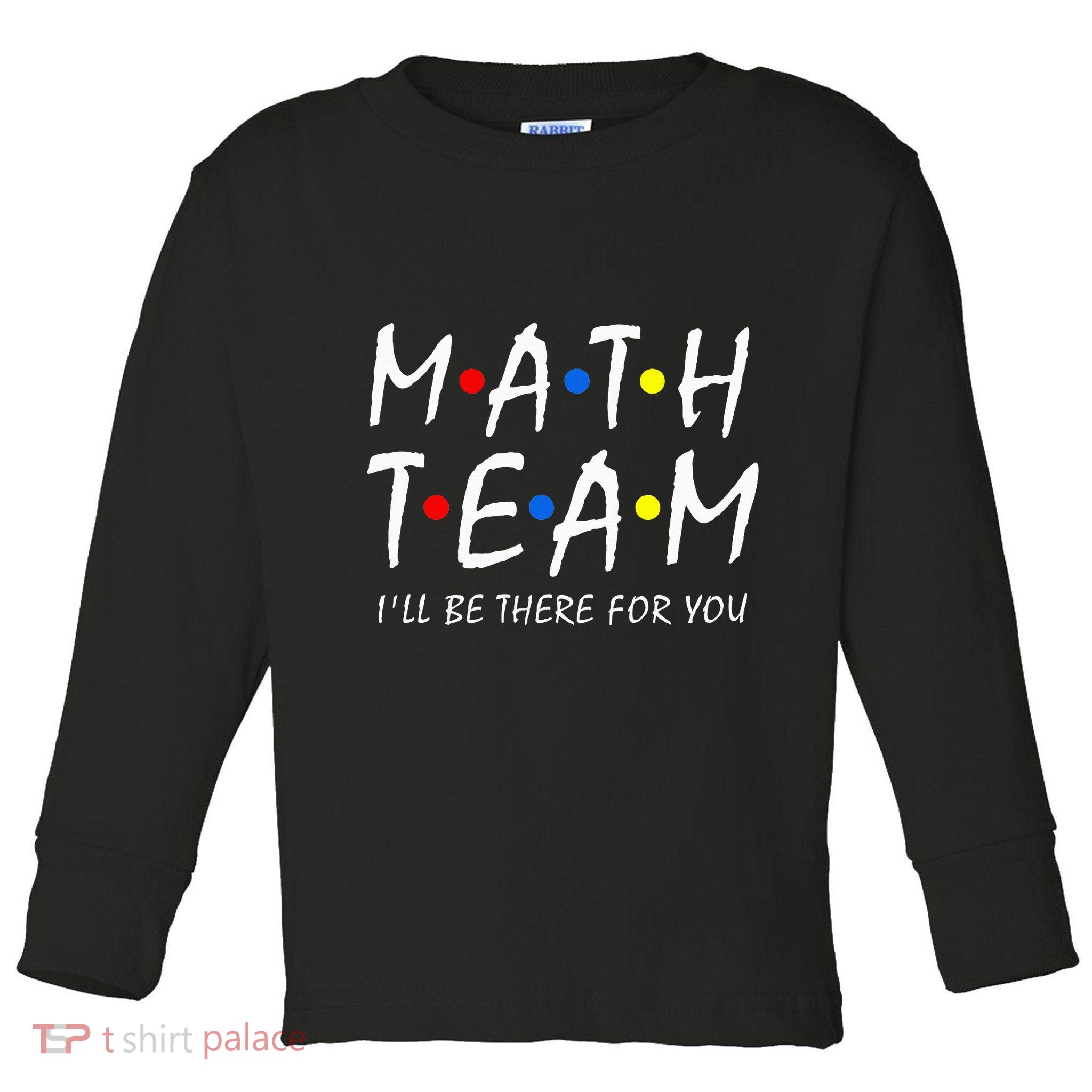 Math Team i'll be there for you Math Teacher Math squad Toddler Long Sleeve Shirt