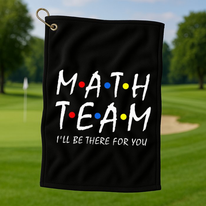Math Team i'll be there for you Math Teacher Math squad Golf Towel