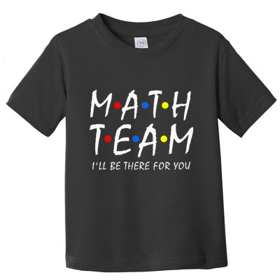 Math Team i'll be there for you Math Teacher Math squad Toddler T-Shirt