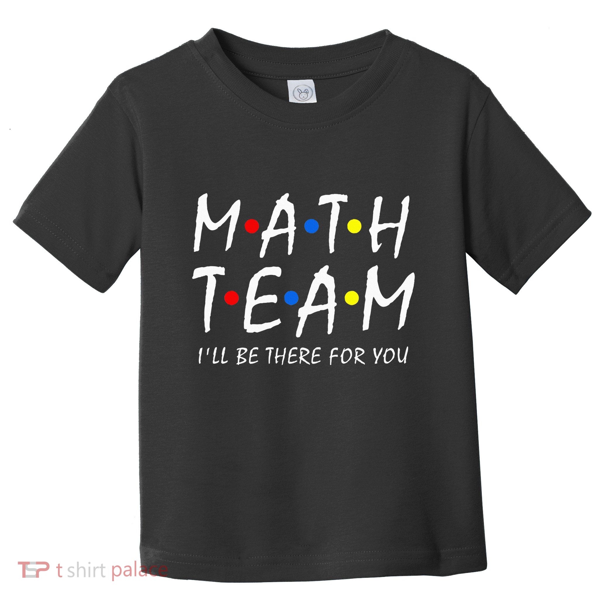 Math Team i'll be there for you Math Teacher Math squad Toddler T-Shirt