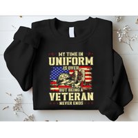 My Time In Uniform Is Over But Being A Veteran Never Ends Sweatshirt
