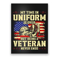My Time In Uniform Is Over But Being A Veteran Never Ends Poster