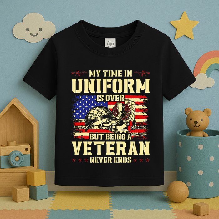 My Time In Uniform Is Over But Being A Veteran Never Ends Toddler T-Shirt