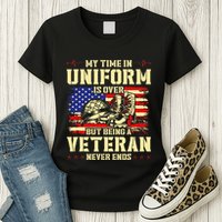 My Time In Uniform Is Over But Being A Veteran Never Ends Womens T-Shirt