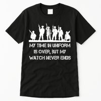My Time In Uniform Is Over But My Watch Never Ends Army Tall T-Shirt