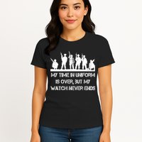 My Time In Uniform Is Over But My Watch Never Ends Army Womens T-Shirt