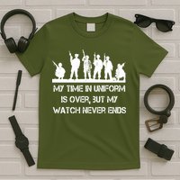 My Time In Uniform Is Over But My Watch Never Ends Army T-Shirt
