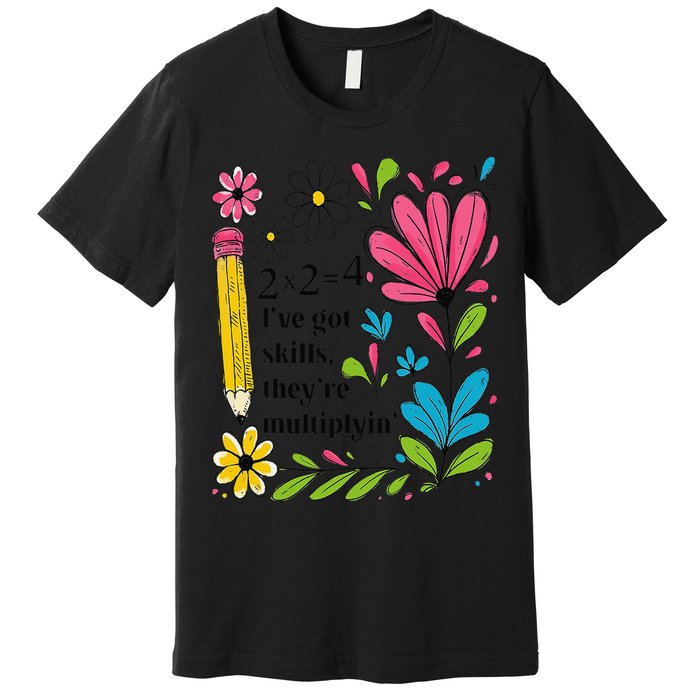 Math Teacher Ive Got Skills Theyre Multiplyin Mathematics Premium T-Shirt