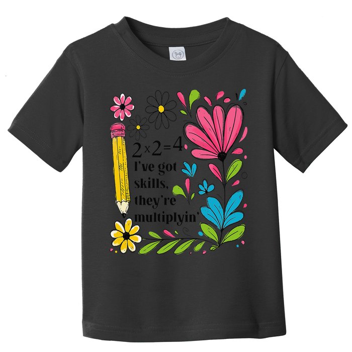 Math Teacher Ive Got Skills Theyre Multiplyin Mathematics Toddler T-Shirt