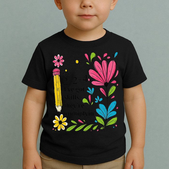 Math Teacher Ive Got Skills Theyre Multiplyin Mathematics Toddler T-Shirt
