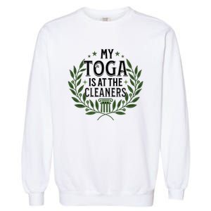 My Toga Is At The Cleaners Funny Toga Party Garment-Dyed Sweatshirt