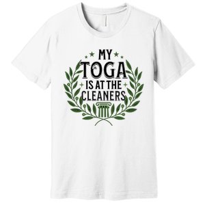 My Toga Is At The Cleaners Funny Toga Party Premium T-Shirt