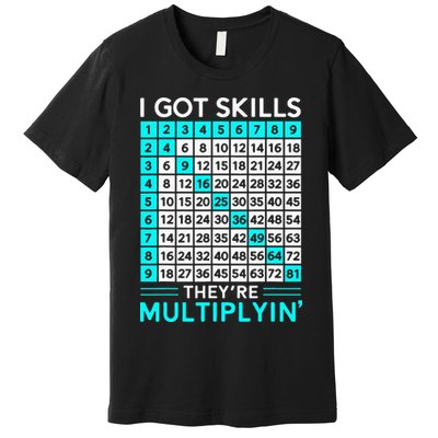 Math Teacher I Got Skills They're Multiplying Premium T-Shirt