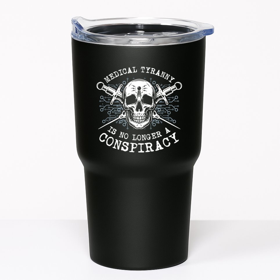 Medical Tyranny Is No Longer A Conspiracy Tumbler