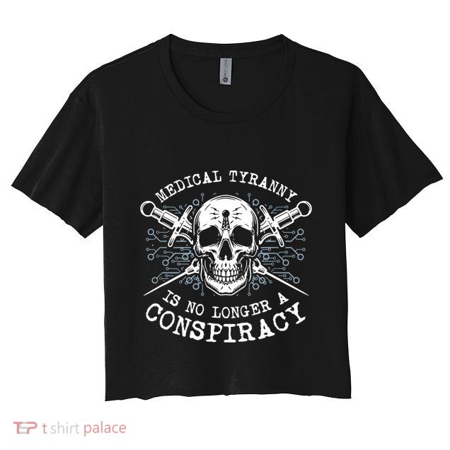 Medical Tyranny Is No Longer A Conspiracy Crop Top
