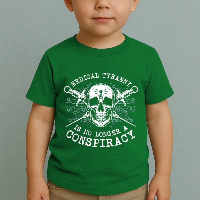 Medical Tyranny Is No Longer A Conspiracy Toddler T-Shirt