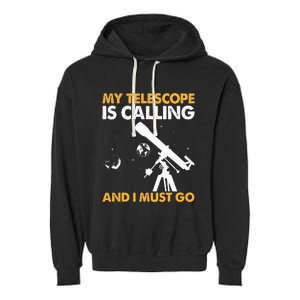 My Telescope Is Calling And I Must Go I Astronomy Garment-Dyed Fleece Hoodie