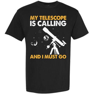My Telescope Is Calling And I Must Go I Astronomy Garment-Dyed Heavyweight T-Shirt