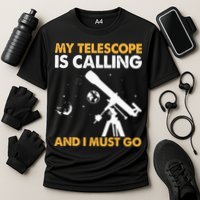 My Telescope Is Calling And I Must Go I Astronomy Performance Shirt
