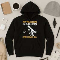 My Telescope Is Calling And I Must Go I Astronomy Hoodie