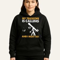 My Telescope Is Calling And I Must Go I Astronomy Hoodie