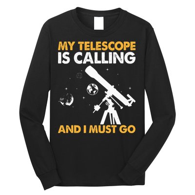 My Telescope Is Calling And I Must Go I Astronomy Long Sleeve Shirt