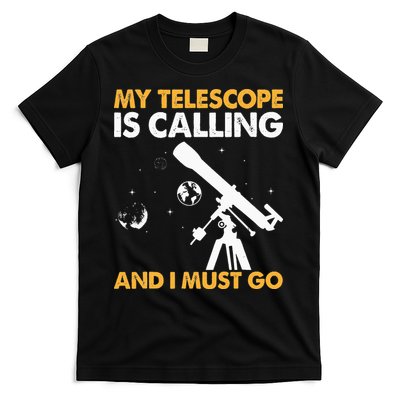 My Telescope Is Calling And I Must Go I Astronomy T-Shirt