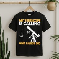 My Telescope Is Calling And I Must Go I Astronomy T-Shirt
