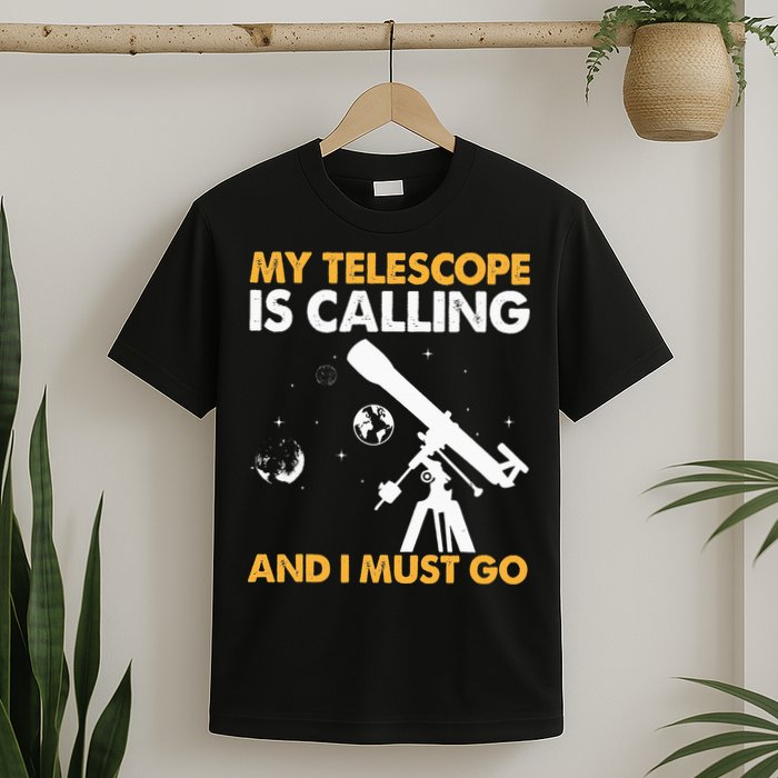 My Telescope Is Calling And I Must Go I Astronomy T-Shirt