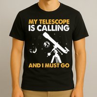 My Telescope Is Calling And I Must Go I Astronomy T-Shirt